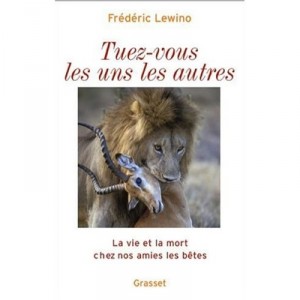 You kill each other, Life and death in our animal friends - Frederic Lewino