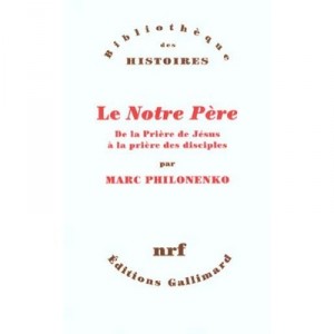 Le Notre Pere , De La Priere De Jesus A La Priere Des Disciples - Marc Philonenko