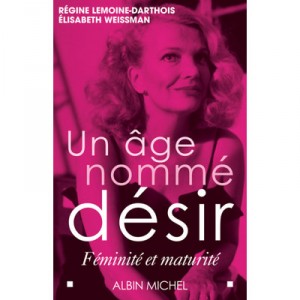Un Age Nomme Desir : Feminite Et Maturite - Elisabeth Weissman , Regine Lemoine-darthois