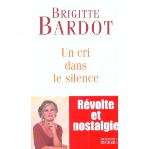 Un Cri Dans Le Silence , Revolte Et Nostalgie - Brigitte Bardot