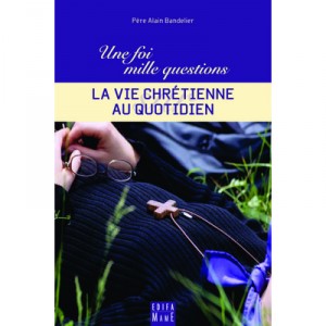 Une Foi, Mille Questions Sur... T.3 , La Vie Chretienne Au Quotidien - Alain Bandelier