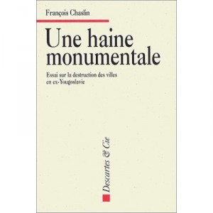 Une Haine Monumentale, Essai Sur La Destruction Des Villes En Ex-yougoslavie - F Chaslin