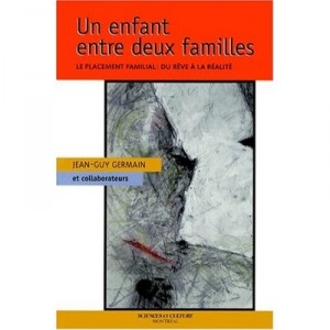 Un Enfant Entre Deux Familles , Le Placement Familial : Du Reve A La Realite - Jean-guy Germain