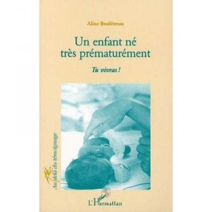 Un Enfant Ne Tres Prematurement , Tu Vivras ! - Aline Bouletreau