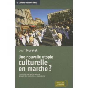 Une Nouvelle Utopie Culturelle En Marche ? Essai Sur Une Autre Vision De L'action Culturelle En Europe - Jean Hurstel