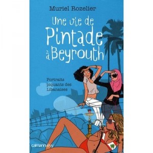 Une Vie De Pintade A Beyrouth , Portraits Piquants De Libanaise - Muriel Rozelier