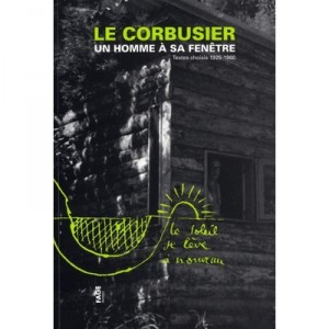 Un Homme A Sa Fenetre , Textes Choisis 1925-1960 - Le Corbusier