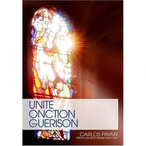 Unite, Onction, Guerison - Carlos Payan