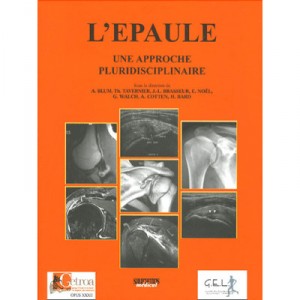 The shoulder, a multidisciplinary approach - A. Blum, T. Tavernier, J.-L. Brasseur, E. Noel, G. Walch, A. Cotten, H. Bard