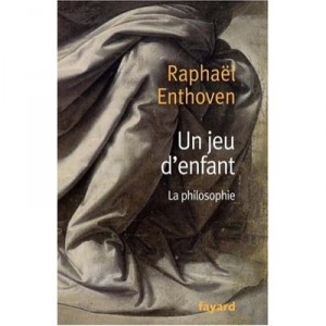 Un Jeu D'enfant , La Philosophie - Raphael Enthoven
