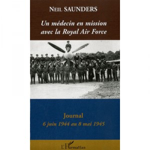 A doctor serving with the Royal Air Force: Journal (June 6, 1944 On May 8, 1945) - Neil Saunders