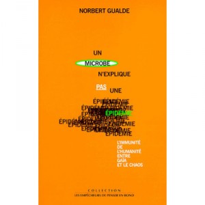 Un Microbe N'explique Pas Une Epidemie , L'immunite De L'humanite Entre Gaia Et Le Chaos - Norbert Gualde