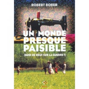 Quoi De Neuf Sur La Guerre ? Un Monde Presque Paisible - Robert Bober