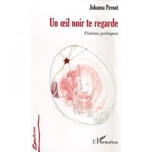 Un Oeil Noir Te Regarde , Fictions Poetiques - Johanna Pernot