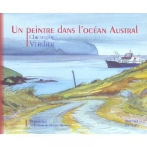 Un Peintre Dans L'ocean Austral - Christophe Verdier