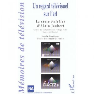 Un Regard Televisuel Sur L'art , La Serie Palettes D'alain Jaubert - Pierre Fresnault-deruelle