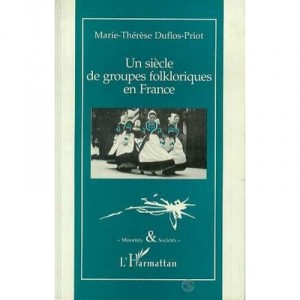 Un Siecle De Groupes Folkloriques En France - Marie-therese Duflos-priot