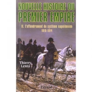 Nouvelle Histoire Du Premier Empire T.2 , L'effondrement Du Systeme Napoleonien, 1810-1814 - Thierry Lentz