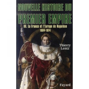 Nouvelle Histoire Du Premier Empire T.3 , La France Et L'europe De Napoleon, 1804-1814 - Thierry Lentz