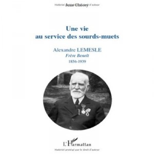 Une Vie Au Service Des Sourds-muets , Alexandre Lemesle, Frere Benoit (1856-1939) - Jean Cheory