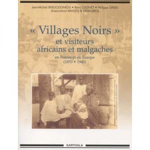 Villages Noirs » Et Visiteurs Africains Et Malgaches En France Et En Europe (1870-1940) - Jean-michel Pergougniou , Remi Cl