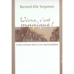 Vivre, C'est Magique , L'extra-ordinaire Dans La Cure Psychanalytique - Bernard- Elie Torgemen
