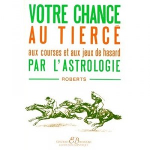 Votre Chance Au Tierce, Aux Courses Et Aux Jeux De Hasard Par L'astrologie - Roberts