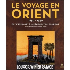 Le Voyage En Orient 1850-1930 , De L'age D'or A L'avenement Du Tourisme - Feriel Ben Mahmoud , Nicolas Daniel