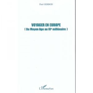 Voyager En Europe , Du Moyen Age Au Iiie Millenaire - Paul Gerbod