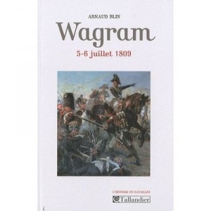 Wagram , 5-6 Juillet 1809 - Arnaud Blin