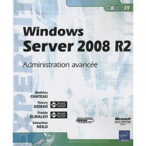 Windows Server 2008 R2, Advanced Administration - Mathieu Chateau, Sebastien Neild, Thierry Deman, Freddy Elmaleh