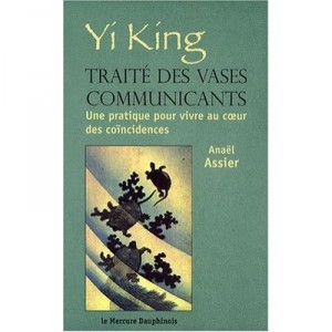 Yi King , Traite Des Vases Communicants , Une Pratique Pour Vivre Au Coeur Des Coincidences - Anael Assier