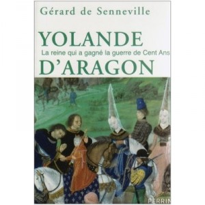 Yolande of Aragon, Queen Who won the Hundred Years War - Gerard De Senneville