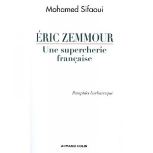 Eric Zemmour, Une Supercherie Francaise , Pamphlet Barbaresque - Mohamed Sifaoui