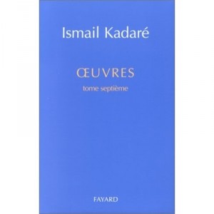 Oeuvres Completes T.7 - Ismail Kadare