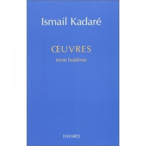 Oeuvres Completes T.8 - Ismail Kadare