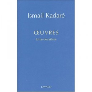 Oeuvres T.12 - Ismail Kadare