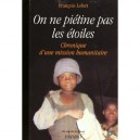 On Ne Pietine Pas Les Etoiles , Chronique D'une Mission Humanitaire - Francois Lefort