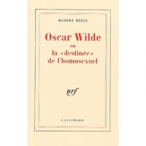 Oscar Wilde Ou La Destinee De L'homosexuel - Robert Merle