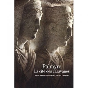 Palmyre , La Cite Des Caravanes - Maurice Sartre , Annie Sartre-fauriat