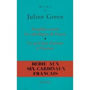 Pamphlet Contre Les Catholiques De France , Ce Qu'il Faut D'amour A L'homme - Julien Green