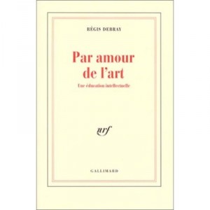 Par Amour De L'art , Une Education Intellectuelle - Regis Debray