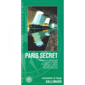Paris Secret , Carrieres Et Catacombes, Jardins Insolites, Cimetieres Et Cryptes, Passages Couverts, Musees Meconnus - Collectif