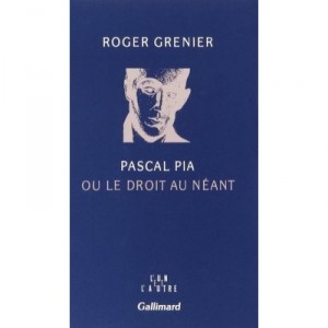 Pascal Pia Ou Le Droit Au Neant - Roger Grenier