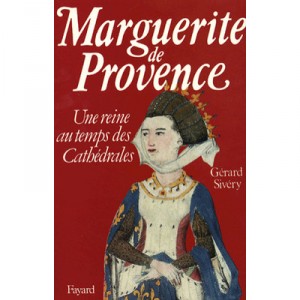 Marguerite De Provence , Une Reine Au Temps De Cathedrales - Gerard Sivery