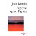 Peguy Tel Qu'on L'ignore - Jean Bastaire