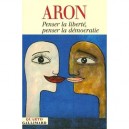 Penser La Liberte, Penser La Democratie - Raymond Aron