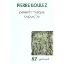Penser La Musique Aujourd'hui - Pierre Boulez