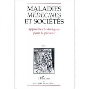 Maladies, Medecines Et Societes T.1 , Approches Historiques Pour Le Present - Collectif