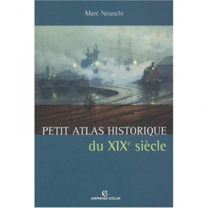 Petit Atlas Historique Du Xix Siecle - Marc Nouschi